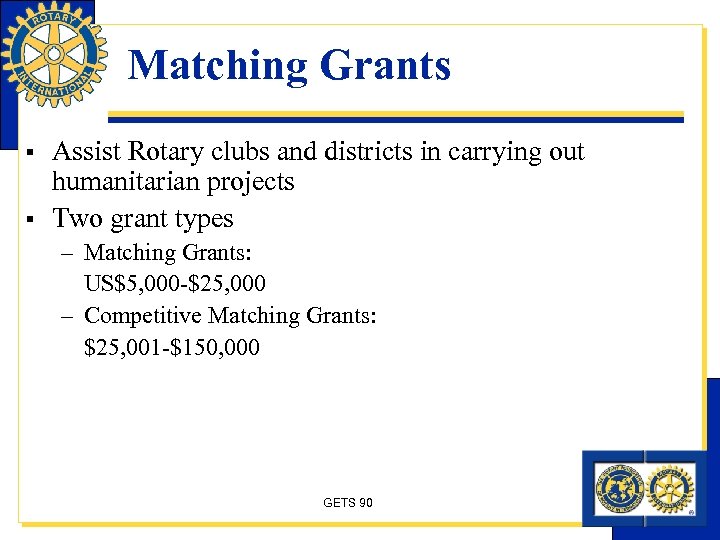 Matching Grants § § Assist Rotary clubs and districts in carrying out humanitarian projects