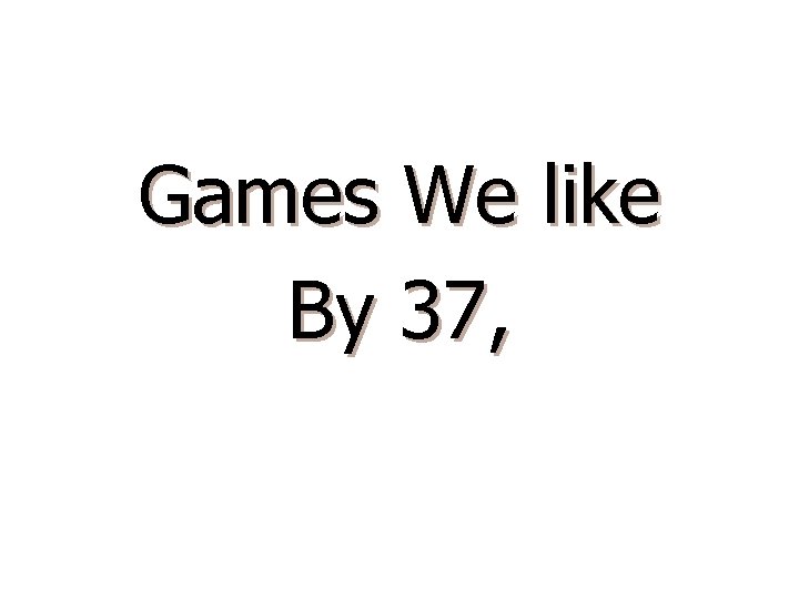 Games We like By 37, 