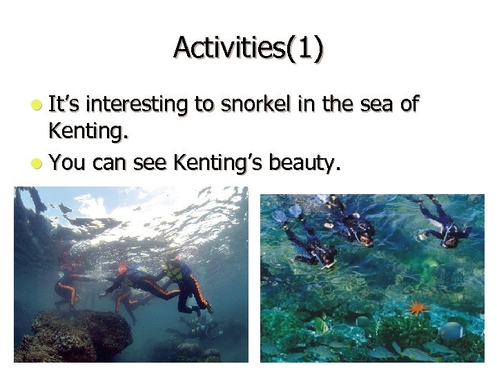 Activities(1) l It’s interesting to snorkel in the sea of Kenting. l You can