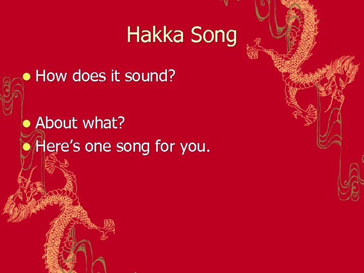 Hakka Song l How does it sound? l About what? l Here’s one song