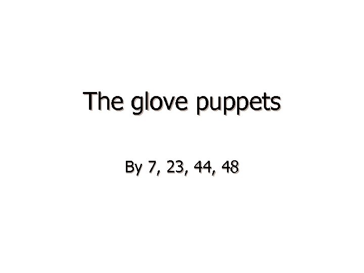 The glove puppets By 7, 23, 44, 48 