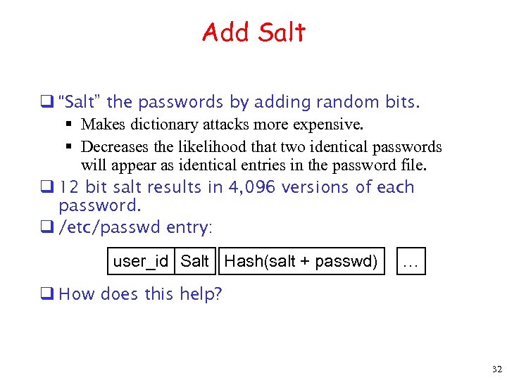 Add Salt q “Salt” the passwords by adding random bits. § Makes dictionary attacks