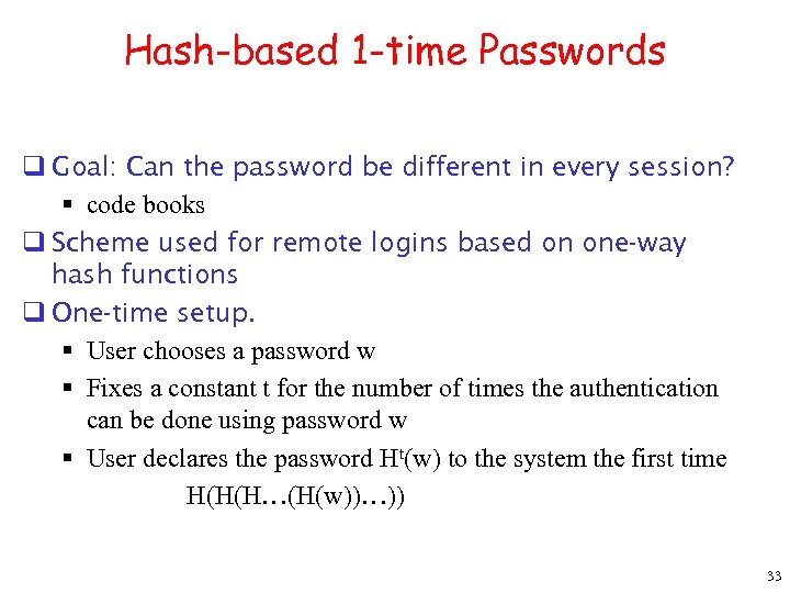 Hash-based 1 -time Passwords q Goal: Can the password be different in every session?