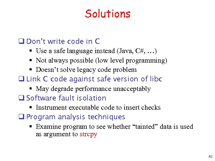 Solutions q Don’t write code in C § Use a safe language instead (Java,