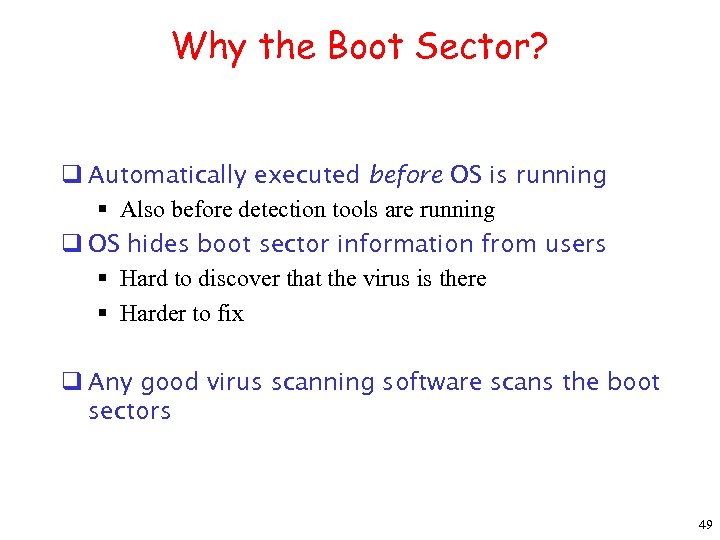 Why the Boot Sector? q Automatically executed before OS is running § Also before