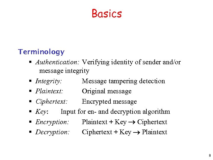 Basics Terminology § Authentication: Verifying identity of sender and/or message integrity § Integrity: Message