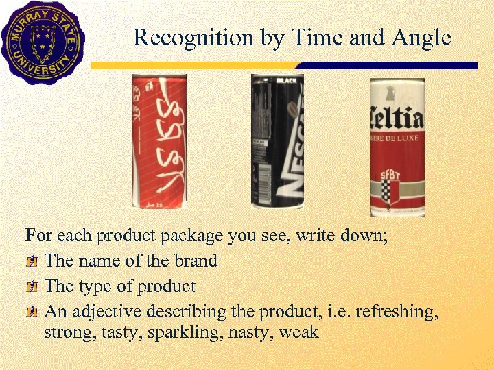 Recognition by Time and Angle For each product package you see, write down; The