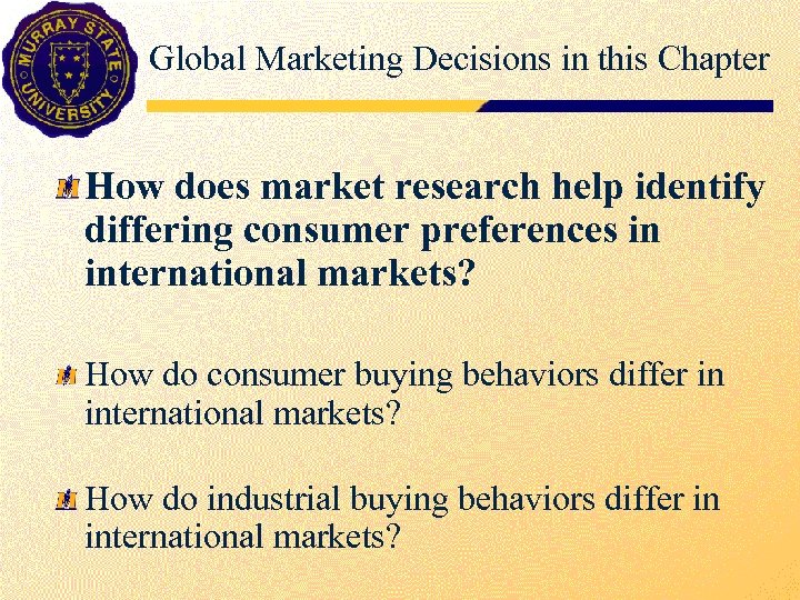 Global Marketing Decisions in this Chapter How does market research help identify differing consumer