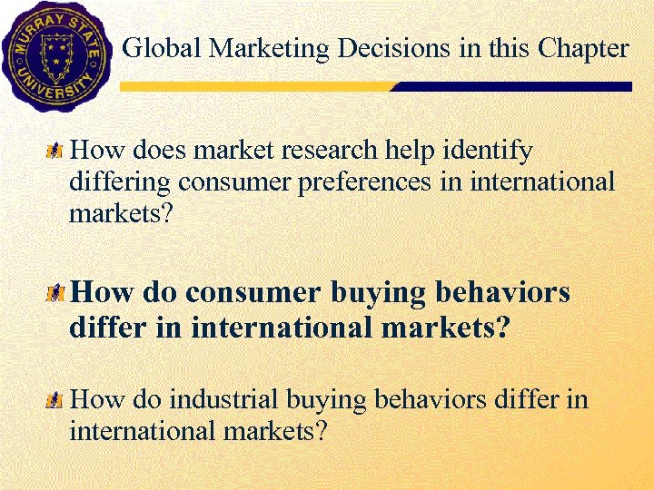 Global Marketing Decisions in this Chapter How does market research help identify differing consumer