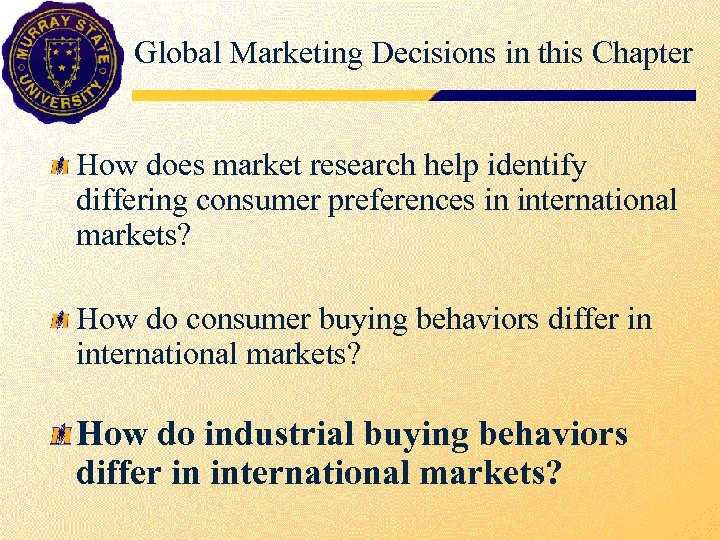 Global Marketing Decisions in this Chapter How does market research help identify differing consumer