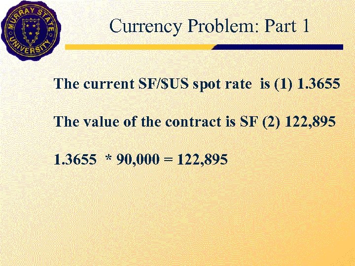 Currency Problem: Part 1 The current SF/$US spot rate is (1) 1. 3655 The