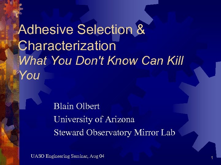 Adhesive Selection & Characterization What You Don't Know Can Kill You Blain Olbert University