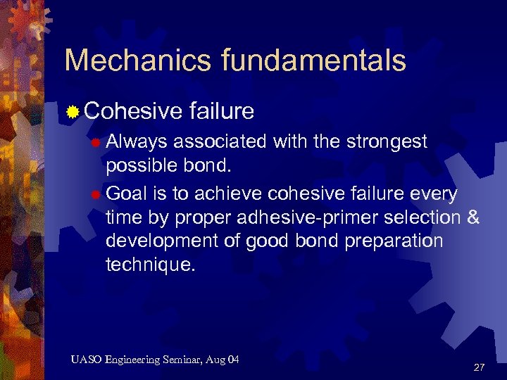 Mechanics fundamentals ® Cohesive failure ® Always associated with the strongest possible bond. ®