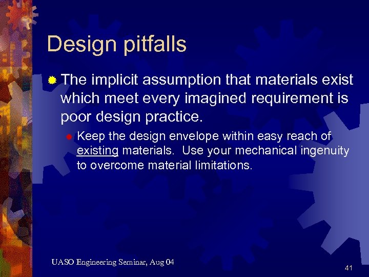 Design pitfalls ® The implicit assumption that materials exist which meet every imagined requirement