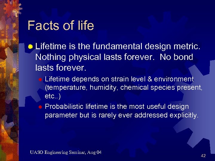 Facts of life ® Lifetime is the fundamental design metric. Nothing physical lasts forever.