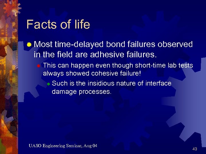 Facts of life ® Most time-delayed bond failures observed in the field are adhesive