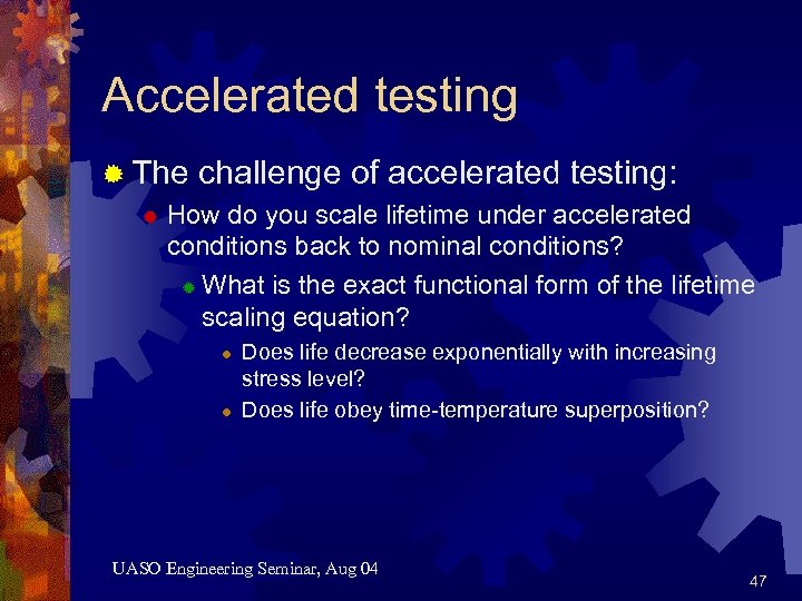 Accelerated testing ® The challenge of accelerated testing: ® How do you scale lifetime