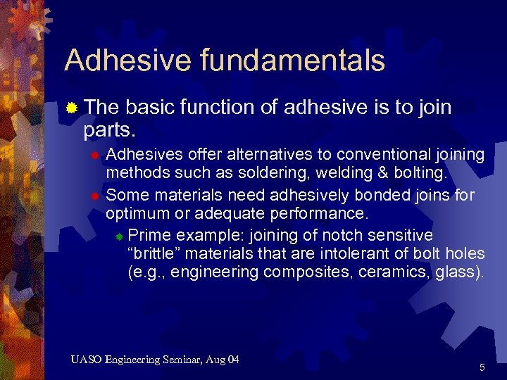 Adhesive fundamentals ® The basic function of adhesive is to join parts. Adhesives offer