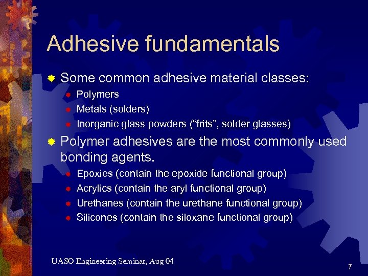Adhesive fundamentals ® Some common adhesive material classes: ® ® Polymers Metals (solders) Inorganic