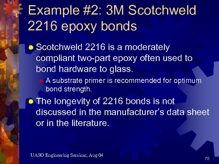 Example #2: 3 M Scotchweld 2216 epoxy bonds ® Scotchweld 2216 is a moderately