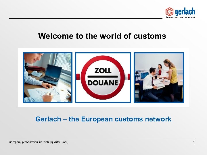 Welcome to the world of customs Gerlach – the European customs network Company presentation