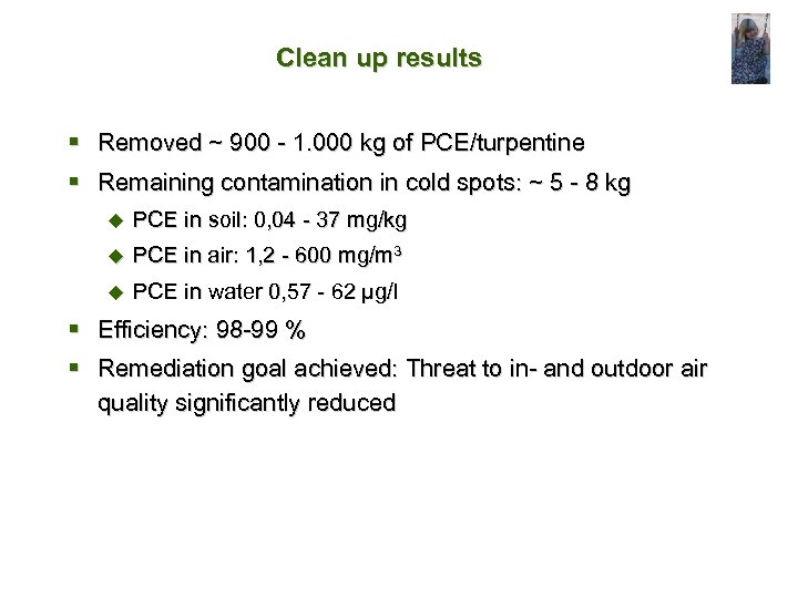 Clean up results § Removed ~ 900 - 1. 000 kg of PCE/turpentine §