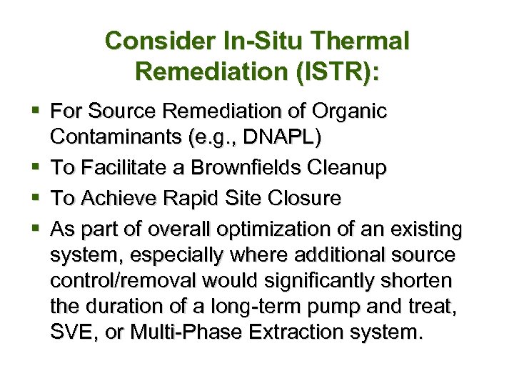 Consider In-Situ Thermal Remediation (ISTR): § For Source Remediation of Organic Contaminants (e. g.