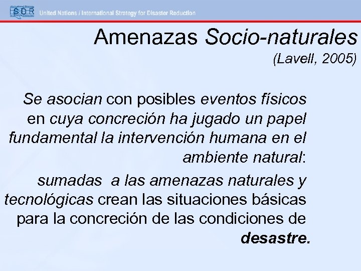 Amenazas Socio-naturales (Lavell, 2005) Se asocian con posibles eventos físicos en cuya concreción ha