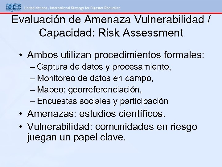 Evaluación de Amenaza Vulnerabilidad / Capacidad: Risk Assessment • Ambos utilizan procedimientos formales: –