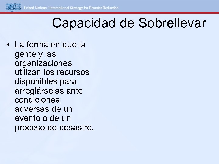 Capacidad de Sobrellevar • La forma en que la gente y las organizaciones utilizan