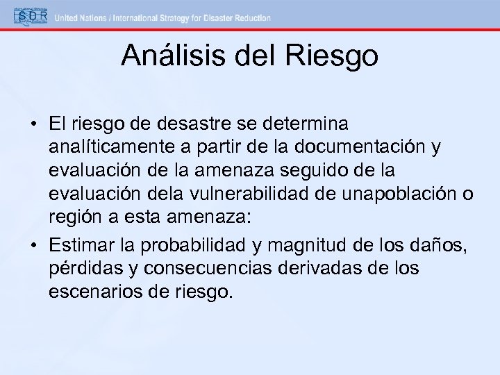 Análisis del Riesgo • El riesgo de desastre se determina analíticamente a partir de