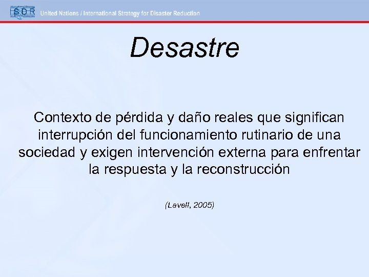 Desastre Contexto de pérdida y daño reales que significan interrupción del funcionamiento rutinario de