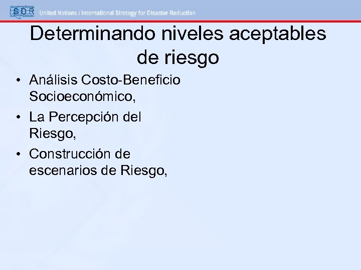 Determinando niveles aceptables de riesgo • Análisis Costo-Beneficio Socioeconómico, • La Percepción del Riesgo,