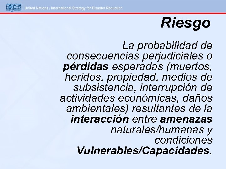 Riesgo La probabilidad de consecuencias perjudiciales o pérdidas esperadas (muertos, heridos, propiedad, medios de