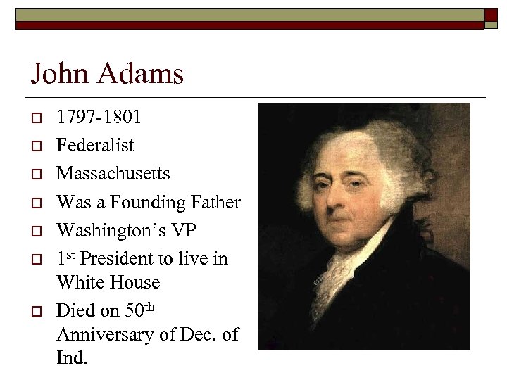 John Adams o o o o 1797 -1801 Federalist Massachusetts Was a Founding Father