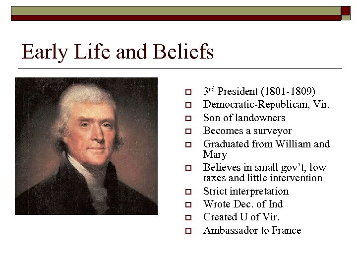 Early Life and Beliefs o o o o o 3 rd President (1801 -1809)