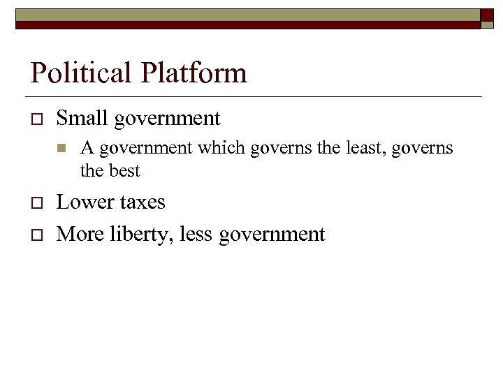Political Platform o Small government n o o A government which governs the least,