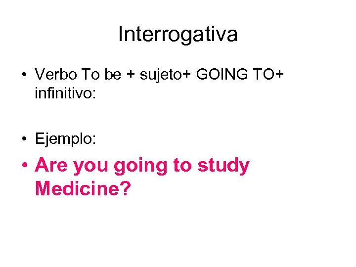 Interrogativa • Verbo To be + sujeto+ GOING TO+ infinitivo: • Ejemplo: • Are