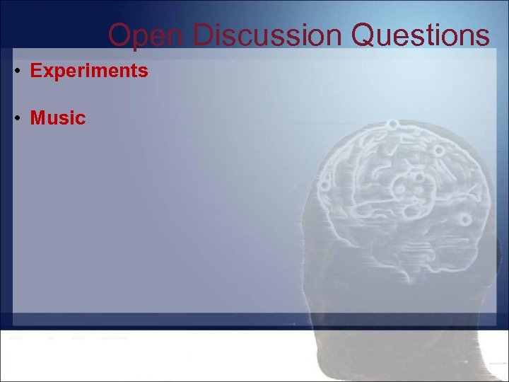 Open Discussion Questions • Experiments • Music 