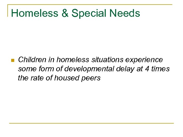 Homeless & Special Needs n Children in homeless situations experience some form of developmental