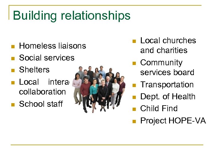 Building relationships n n n Homeless liaisons Social services Shelters Local interagency collaboration School