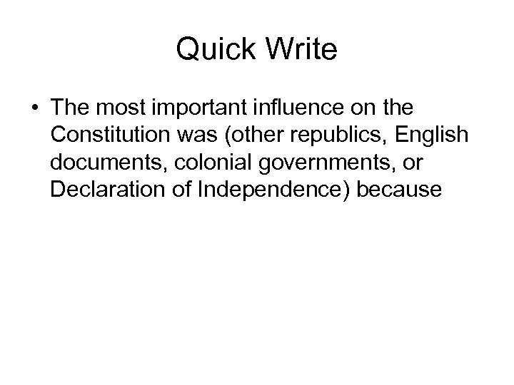Quick Write • The most important influence on the Constitution was (other republics, English
