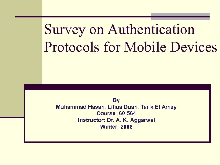 Survey on Authentication Protocols for Mobile Devices By Muhammad Hasan, Lihua Duan, Tarik El