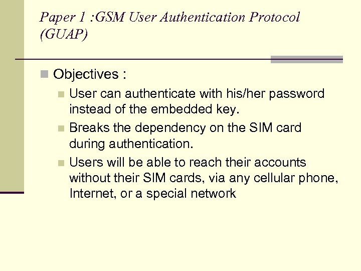 Paper 1 : GSM User Authentication Protocol (GUAP) n Objectives : n User can