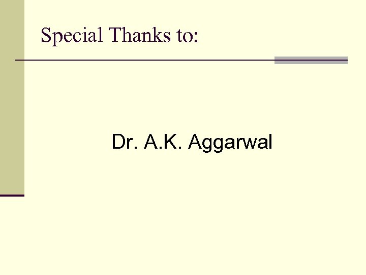 Special Thanks to: Dr. A. K. Aggarwal 
