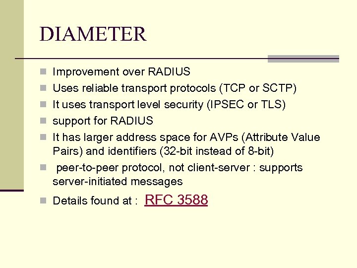 DIAMETER n Improvement over RADIUS n Uses reliable transport protocols (TCP or SCTP) n