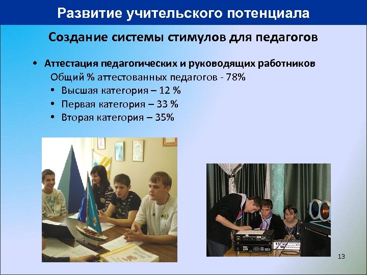 Развитие учительского потенциала Создание системы стимулов для педагогов • Аттестация педагогических и руководящих работников
