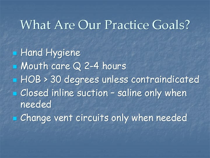 What Are Our Practice Goals? n n n Hand Hygiene Mouth care Q 2