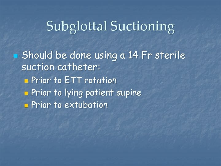 Subglottal Suctioning n Should be done using a 14 Fr sterile suction catheter: Prior