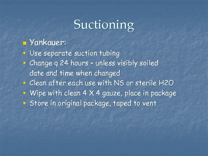 Suctioning n Yankauer: § Use separate suction tubing § Change q 24 hours –